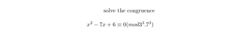 solve the congruence
x²7x+6=0(mod3³.7³)