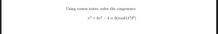 Using course notes, solve the congruence
r³+3x²-4 = 0(mod1123²)