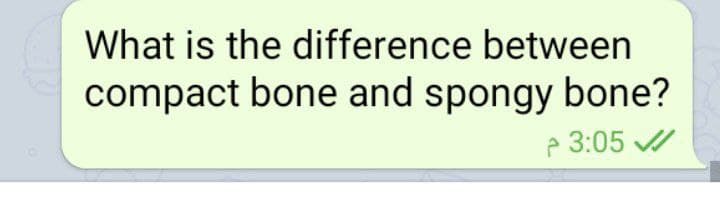 What is the difference between
compact bone and spongy bone?
p 3:05 /
