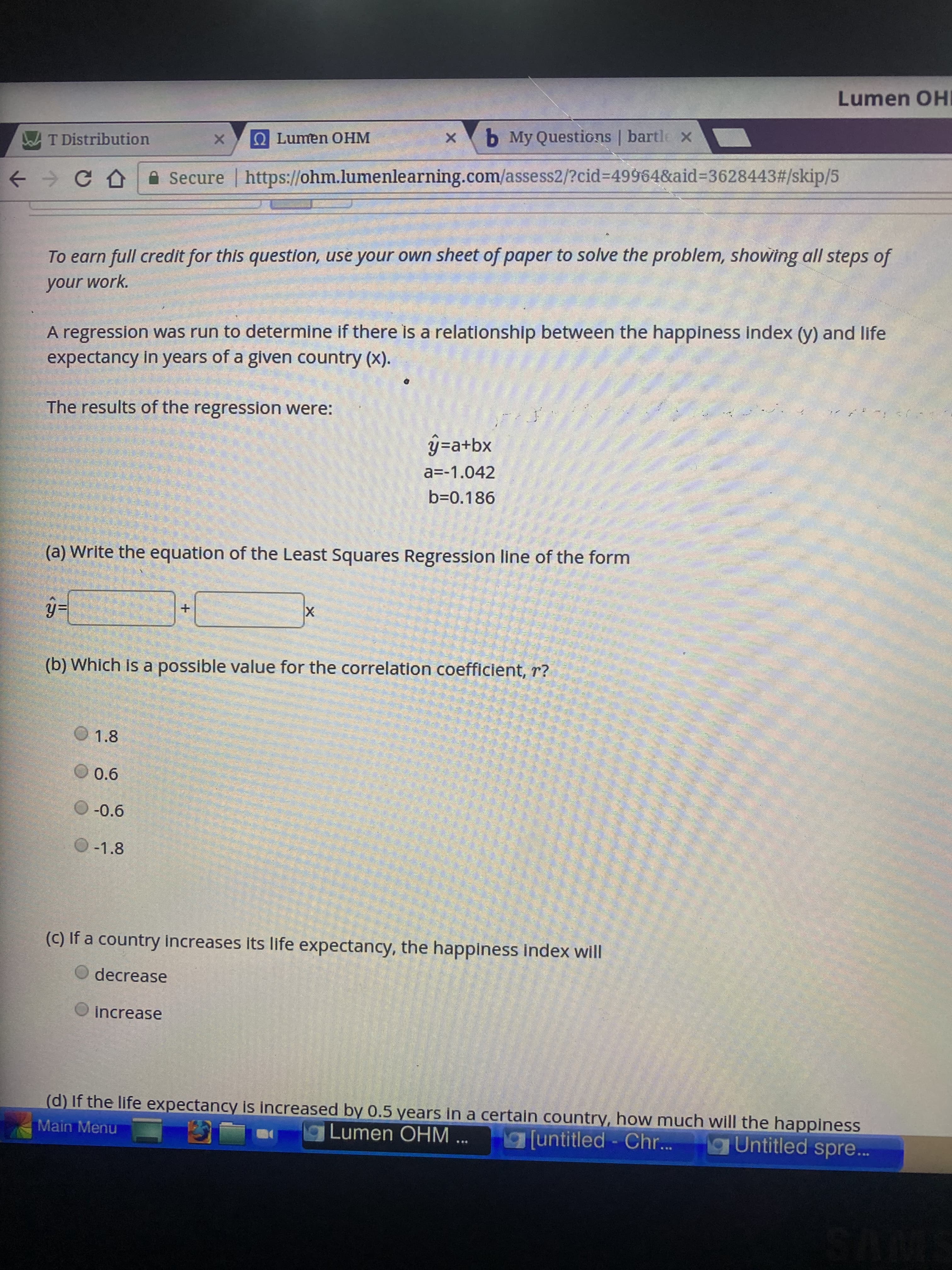 A regression was run to determine if there is a relationship between the happiness inde
expectancy in years of a given country (x).
The results of the regression were:
ŷ=a+bx
a=-1.042
b=0.186
