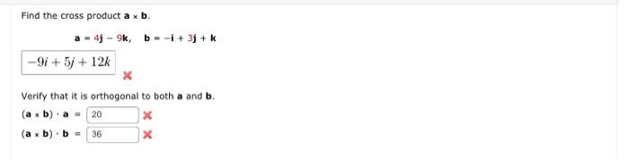 Find the cross product a x b.
a-4j-9k,
-91 + 5j + 12k
b = i +3j + k
Verify that it is orthogonal to both a and b.
(ax b) a = 20
X
(ax b) b
36
x