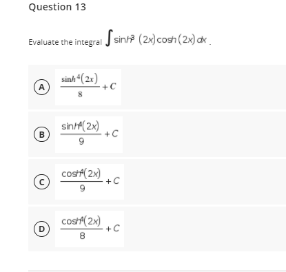 Question 13
Evaluate the integral J sinh? (2x)cosh (2x) ak .
sinh“(2x)
A
+C
8
sin(2x)
(B
+C
cost(2x)
+C
costf(2x)
D
+C
8
