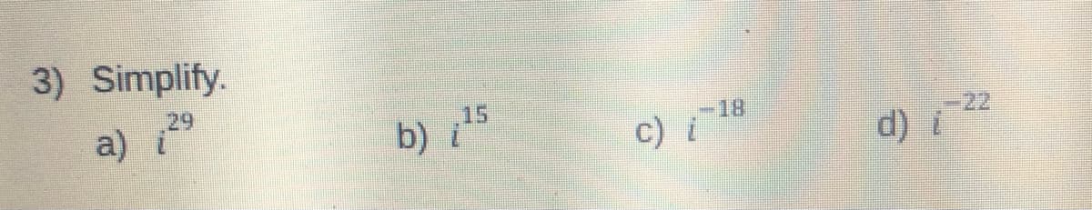 3) Simplify.
a)
b) ; ¹5
-18
C) (
d)