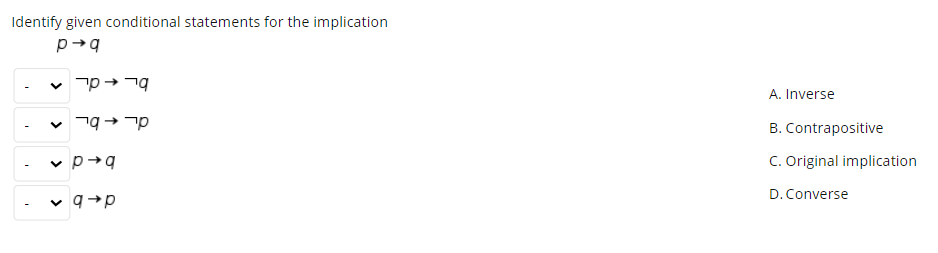 Identify given conditional statements for the implication
v p→ 79
A. Inverse
v 19 → p
B. Contrapositive
v p+q
C. Original implication
D. Converse
v q→p
