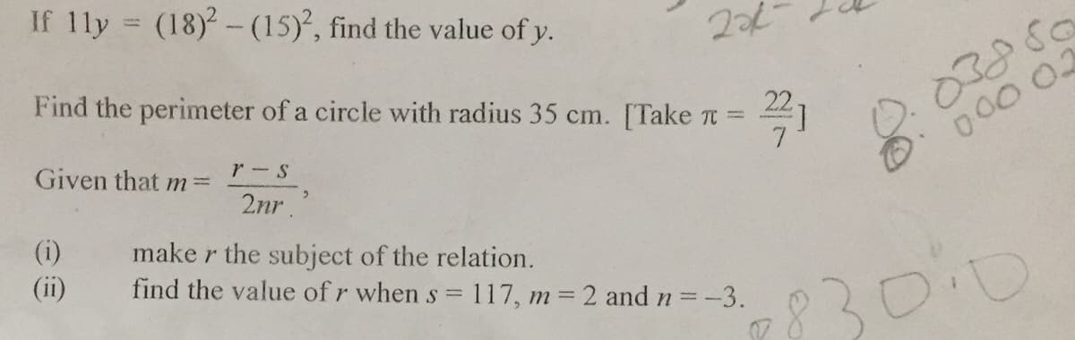 If 1ly (18)- (15)', find the value of y.
Find the perimeter of a circle with radius 35 cm. [Take Tt =
22
000 02
Given that m=
r-S
2nr.
(i)
(ii)
make r the subject of the relation.
find the value of r when s = 117, m 2 and n=-3.
