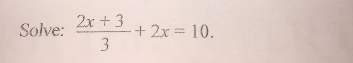 2x + 3
+ 2x = 10.
3
Solve:
