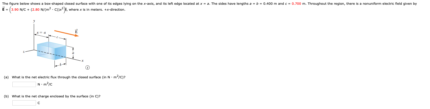 (a) What is the net electric flux through the closed surface (in N • m?/C)?
|N• m?/c
(b) What is the net charge enclosed by the surface (in C)?
