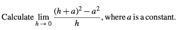 (h +a)? – a?
-
Calculate lim
h→ 0
where a is a constant.
h
