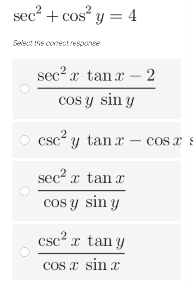 sec2 + cos? y = 4
COS
Select the correct response:
sec2 x tan x – 2
COS y sin y
csc- y tan x – COs x s
CSC
|
sec2 x tan
COS y sin y
csc²
x tan y
COS x sin x
