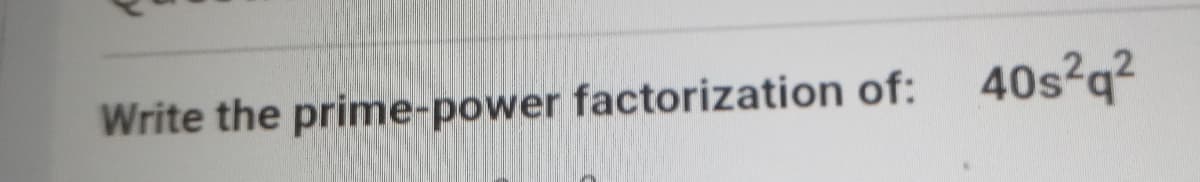 Write the prime-power factorization of: 40s²q?
