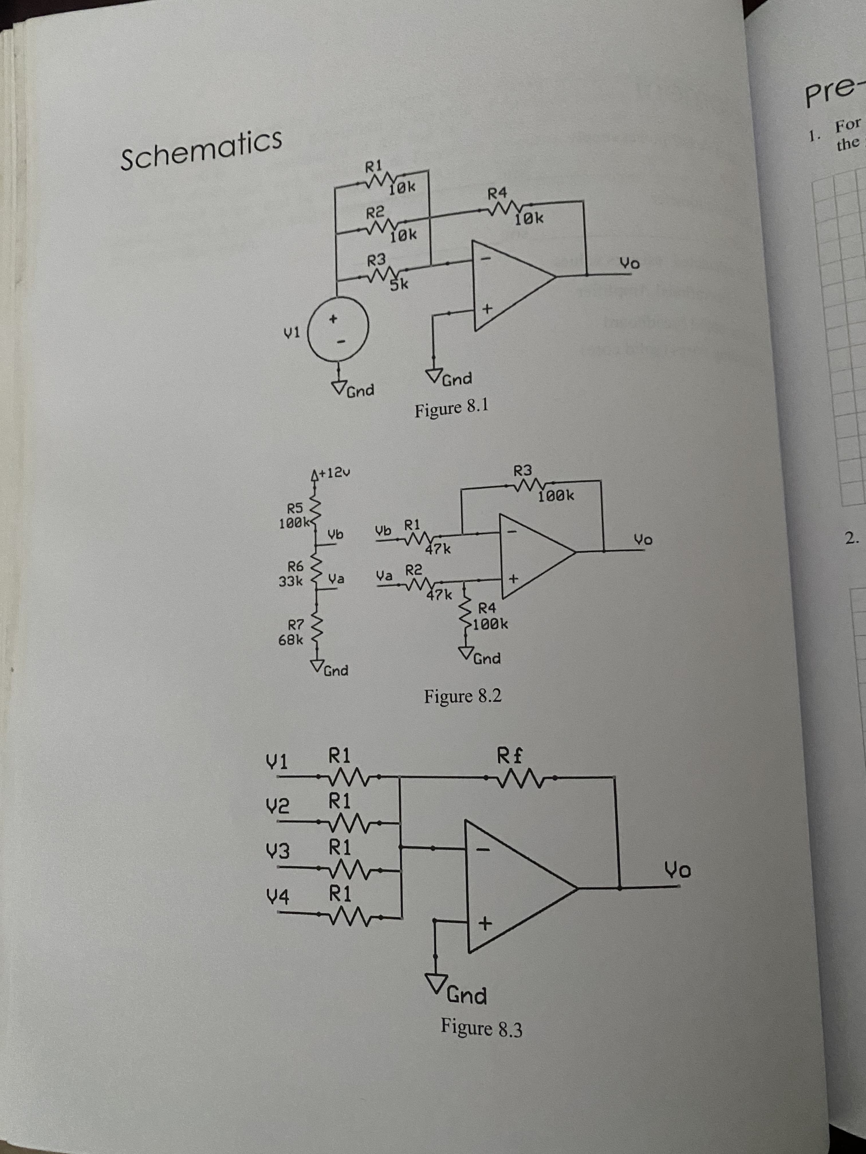 2.
Pre-
Schematics
1. For
the
R1
1øk
R4
R2
10k
V1
Gnd
VGnd
Figure 8.1
4+12v
R3
R5
Vb R1
47k
33k
Va
Va R2
R7
68k
R4
100k
Gnd
Gnd
Figure 8.2
V1
R1
于8
R1
R1
V4
R1
Gnd
Figure 8.3
