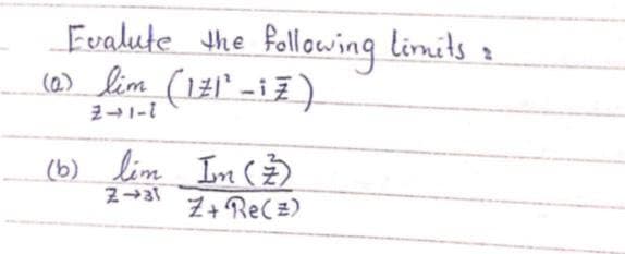 Fvalute the
Following limits
(2) lim (121" -i7 )
21-1
(b) lim In (Ž)
Z+ Re(E)
