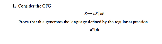 1. Consider the CFG
S→ as bb
Prove that this generates the language defined by the regular expression
a*bb