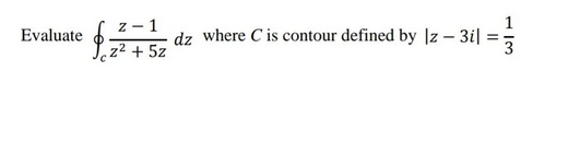 Evaluate $
Z- - 1
z² + 5z
dz where C is contour defined by lz - 3i|:
||
تر این