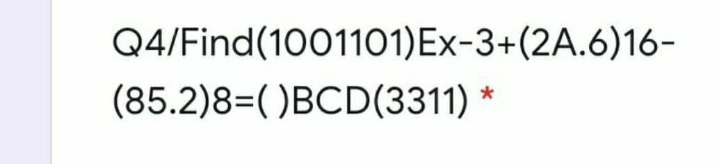 Q4/Find(1001101)Ex-3+(2A.6)16-
(85.2)8=()BCD(3311)
