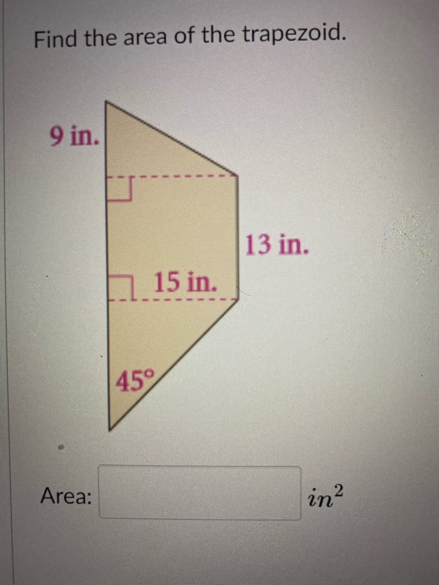 Find the area of the trapezoid.
9 in.
13 in.
15 in.
45
Area:
in?
