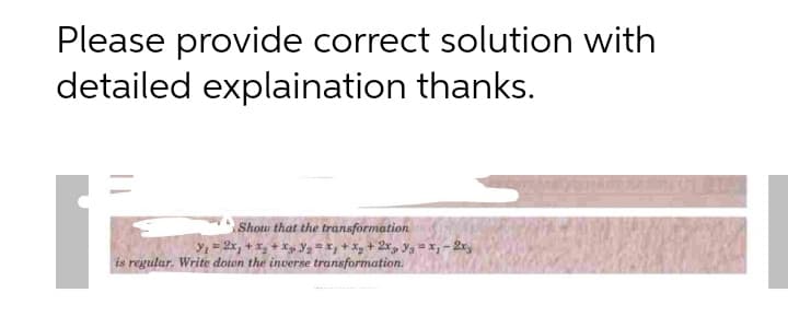 Please provide correct solution with
detailed explaination thanks.
Show that the transformation
Y1 = 2x, + x, + Xg Y2 =x, + Xg + 2xp Yz = x, - 2r,
is regular. Write down the inverse transformation.
