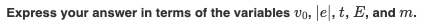 Express your answer in terms of the variables vo, le|, t, E, and m.
