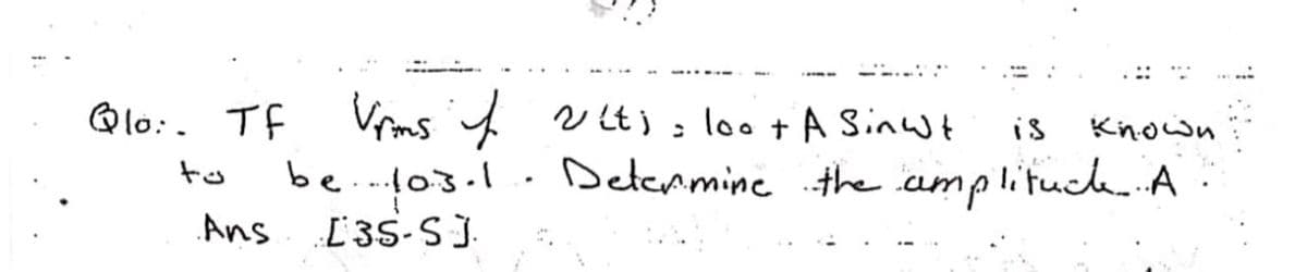 --..: :
Vims t vLtj; loot A Sinwt
be..ļ03.1
L35-S).
Qlo:. Tf
is
Known
. Detenmine the amplituch A
to
Ans
