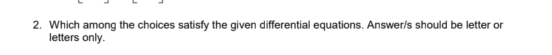 2. Which among the choices satisfy the given differential equations. Answer/s should be letter or
letters only.
