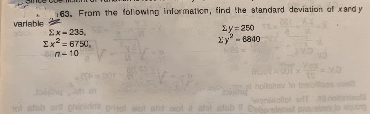 63. From the following information, find the standard deviation of x and y
variable
Σχ= 235,
Σχ2 6750,
Σy= 250
Ey = 6840
%3D
n= 10
or Ves
gl noltshsv to tneloilleco son2
aulil
Tol stab er gninidnt gyol Brot srat Bot t stot stab Dborelamol pnsielmjo aquore
buolecr
woniwollol erfT 30
