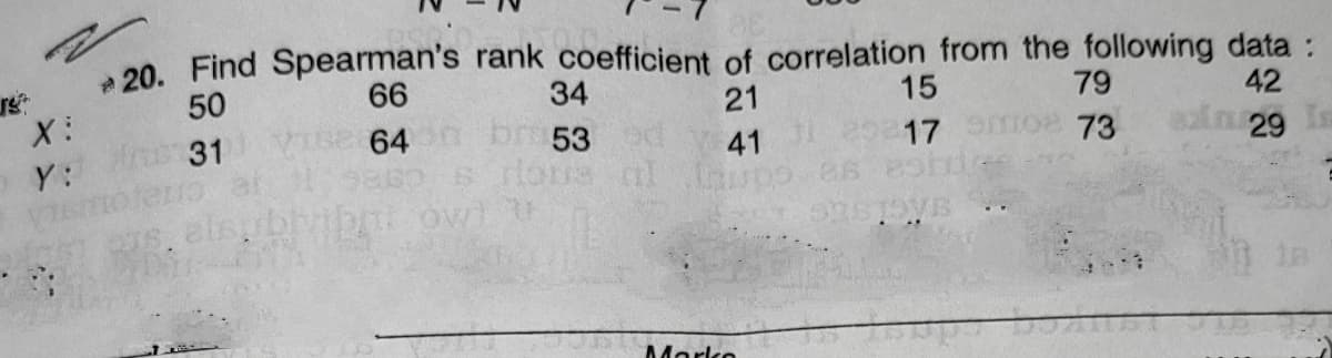 a 20. Find Spearman's rank coefficient of correlation from the following data :
21
50
66
34
15
79
42
X:
64
br 53
10e 73
aln 29
31
41
17
OY:
Marko
