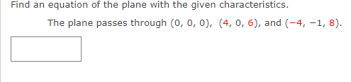 Find an equation of the plane with the given characteristics.
The plane passes through (0, 0, 0), (4, 0, 6), and (-4, -1, 8).