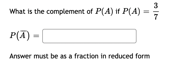 3
What is the complement of P(A) if P(A)
7
P(Ā) =
Answer must be as a fraction in reduced form
