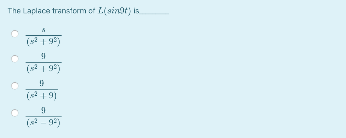 The Laplace transform of L(sin9t) is_
S
(s² + 9²)
(s2 + 92)
9.
(s2 + 9)
9
(s2 – 92)
