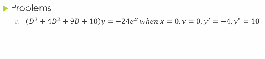 Problems
2. (D³ + 4D² + 9D + 10)y = -24e* when x = 0, y = 0, y' = –4, y" = 10
%3D
