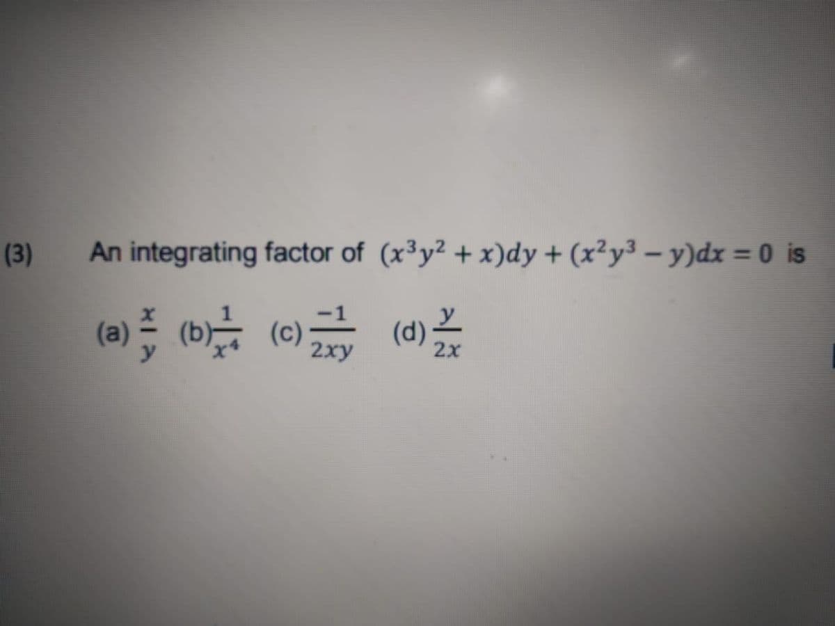 (3)
An integrating factor of (x³y² + x)dy + (x²y³ – y)dx = 0 is
(a) (b
(c)
2xy
(d)
