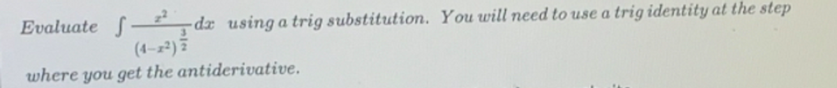 Evaluate f *–dx using a trig substitution. You will need to use a trig identity at the step
(4-z²) 7
where you get the antiderivative.
