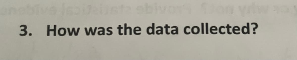 ivos c
3. How was the data collected?
