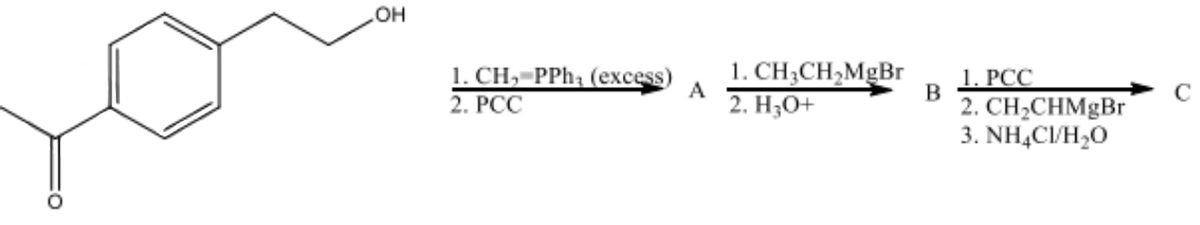 Он
1. CH,-PPh; (excess)
2. PCC
1. CH3CH2MgBr
A
1. PCC
2. CH;CHMgBr
3. NH,CI/H,0
C
2. H30+
