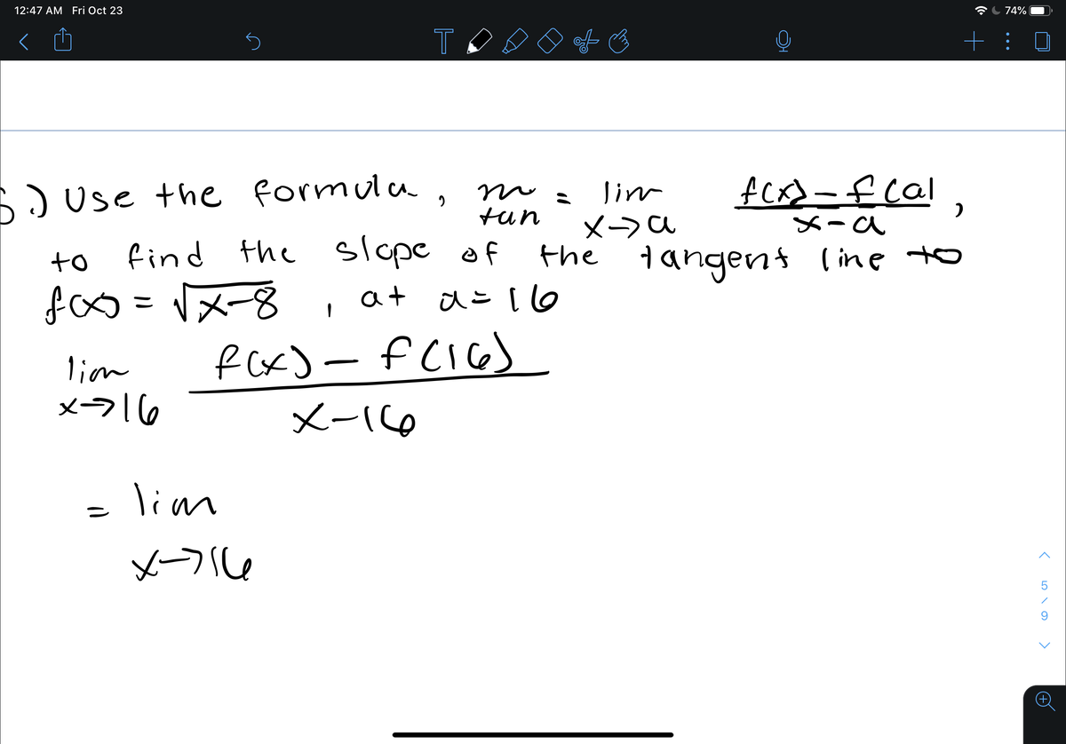 12:47 AM Fri Oct 23
T 74%
T
lim
メ→a
the tangent line to
6JUse the formula,
tun
メーa
to
find the slope of
fo=メ-8
a+ dこ(o
f Cx)-fCIe)
lion
メつI6
メー(6
= lim
9.
