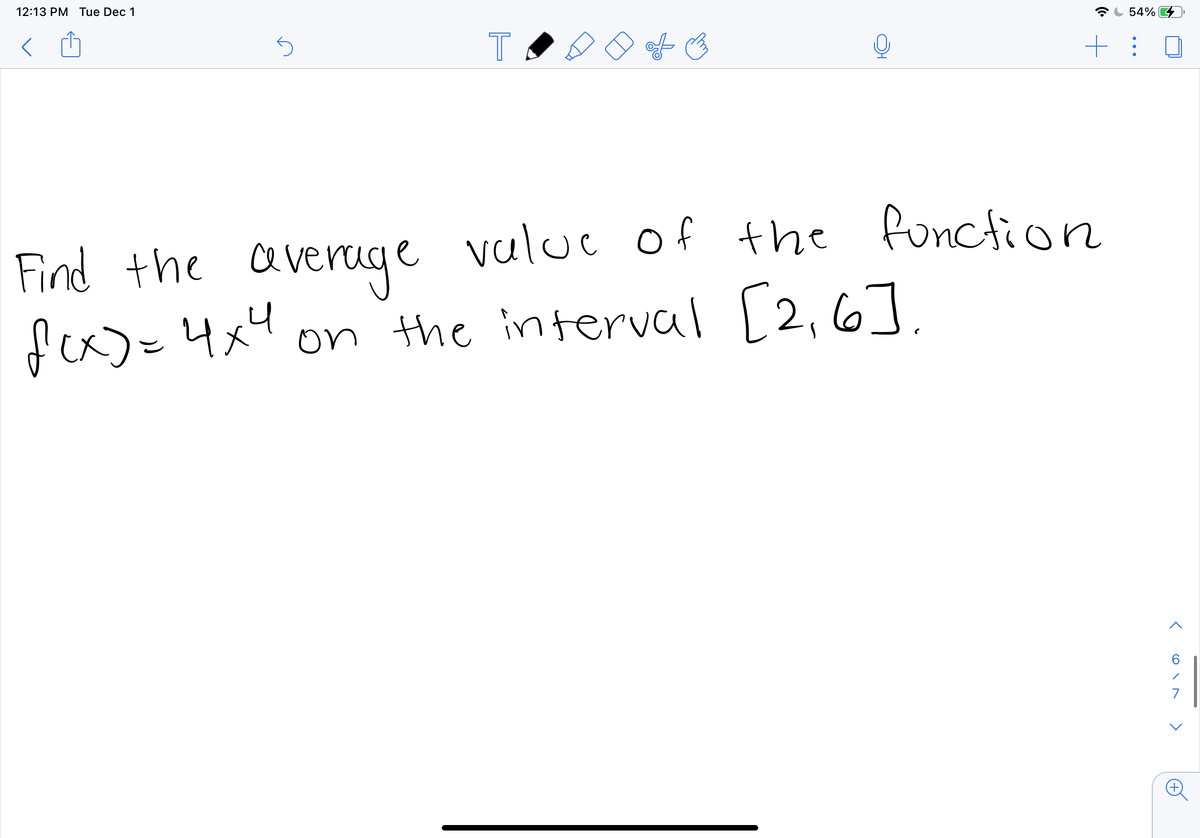 12:13 PM Tue Dec 1
54%
Find the average vuluc of the funcfion
fex)=4x4 on the interval [2,6].
function
6.
7
>
