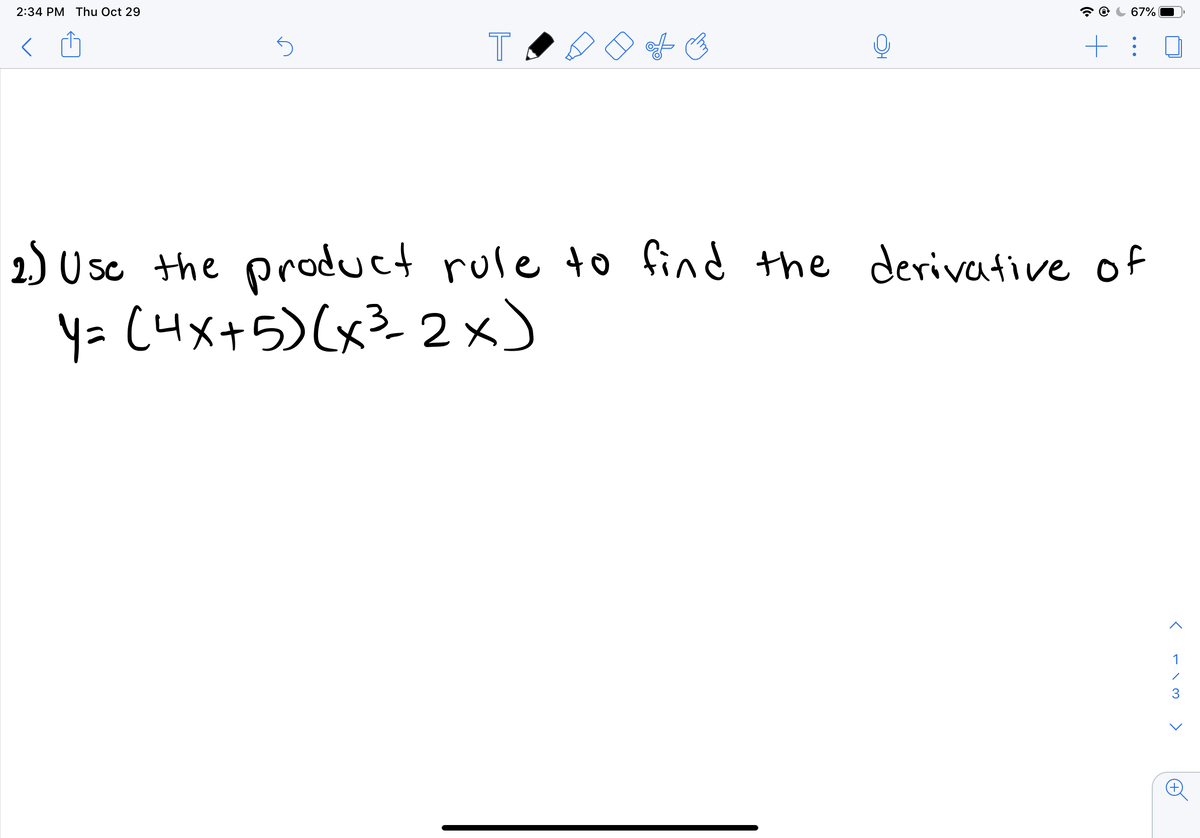 2:34 PM Thu Oct 29
67%
2) Usc the product rule to find the derivative of
y= (4x+5)(x3 2x)
1
