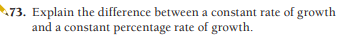 73. Explain the difference between a constant rate of growth
and a constant percentage rate of growth.
