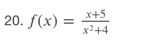 x+5
20. f(x) =
x2+4
