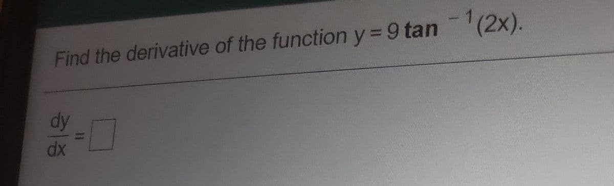 1(2x).
Find the derivative of the function y = 9 tan
dy
dx
