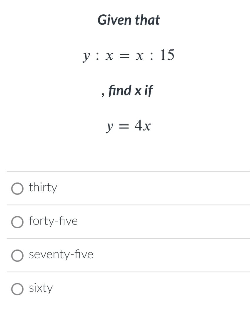 Given that
y : x = x : 15
, find x if
y = 4x
O thirty
O forty-five
O seventy-five
sixty
