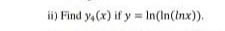 ii) Find y,(x) if y = In(In(Inx)).
