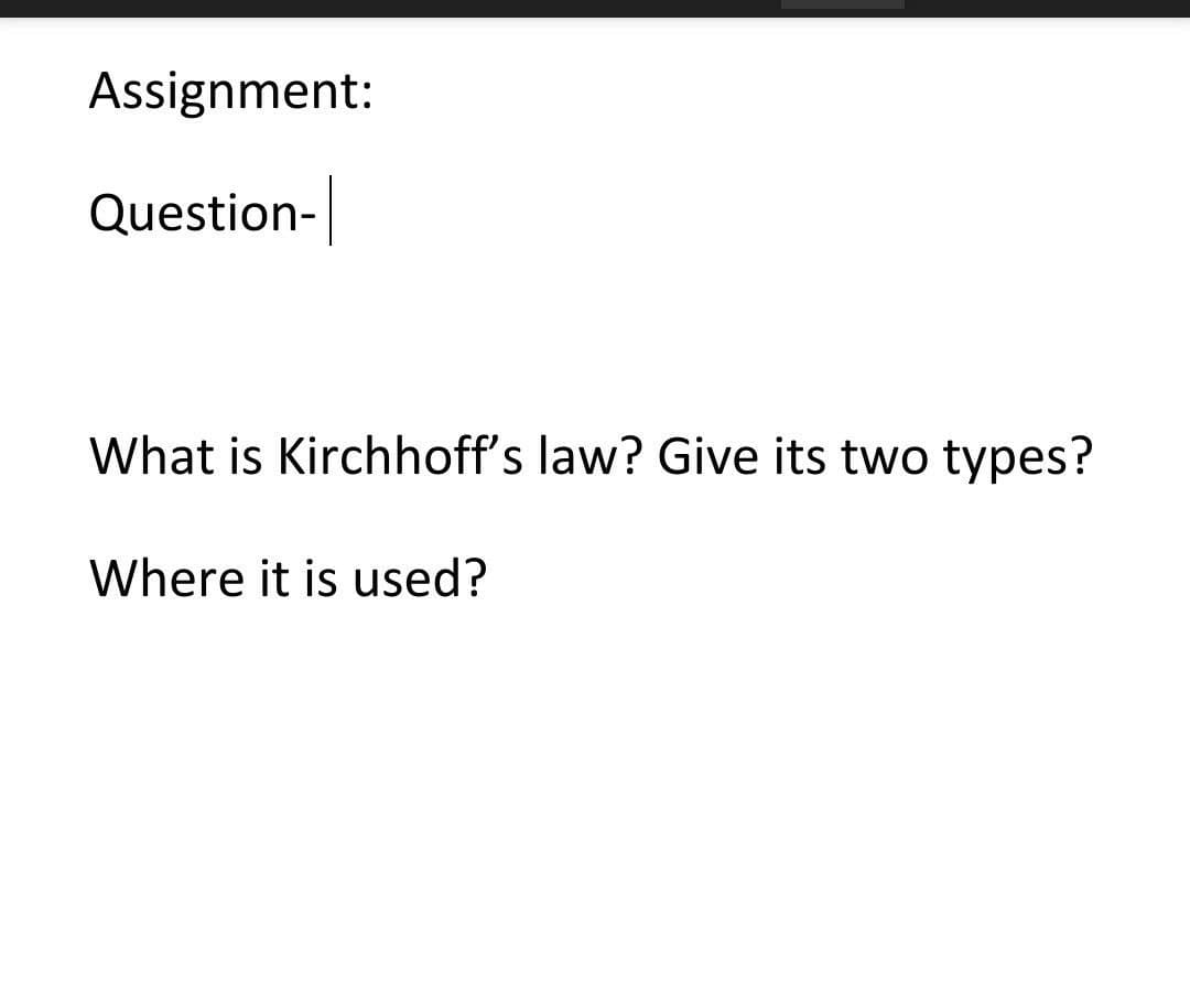 Assignment:
Question-
What is Kirchhoff's law? Give its two types?
Where it is used?
