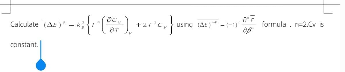 Calculate (AE)
3
= k
4
+ 21°C,
n+1
using (AE)"* = (-1)"
formula . n=2.Cv is
B
дт
de
constant.
