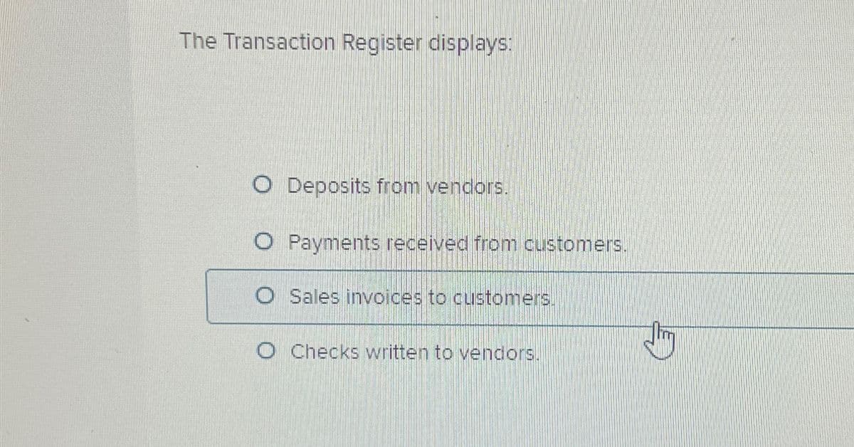 The Transaction Register displays:
O Deposits from vendors.
O Payments received from customers.
O Sales invoices to customers.
O Checks written to vendors.