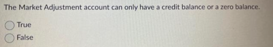The Market Adjustment account can only have a credit balance or a zero balance.
True
False