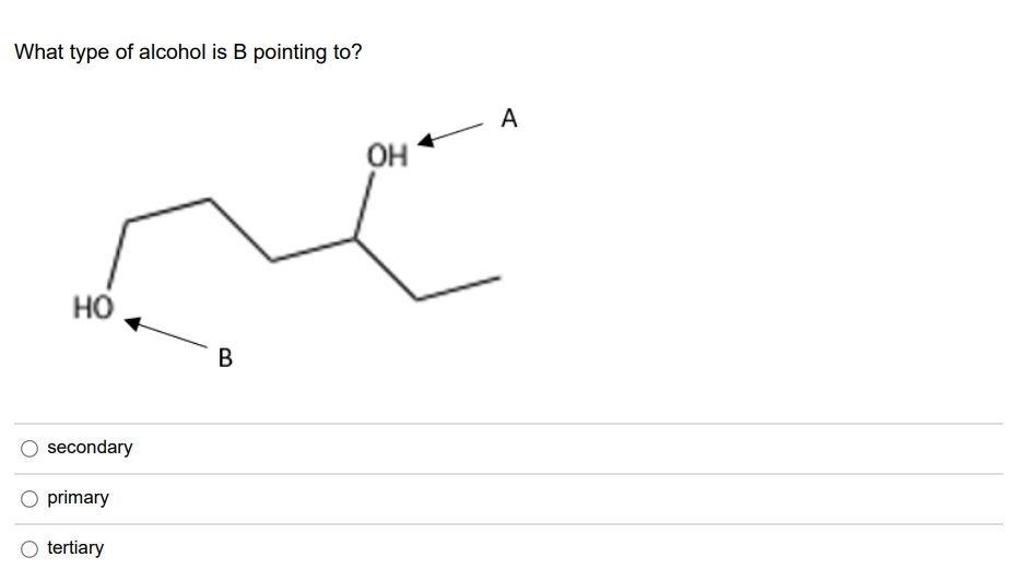 What type of alcohol is B pointing to?
- A
OH
но
B
secondary
O primary
tertiary
