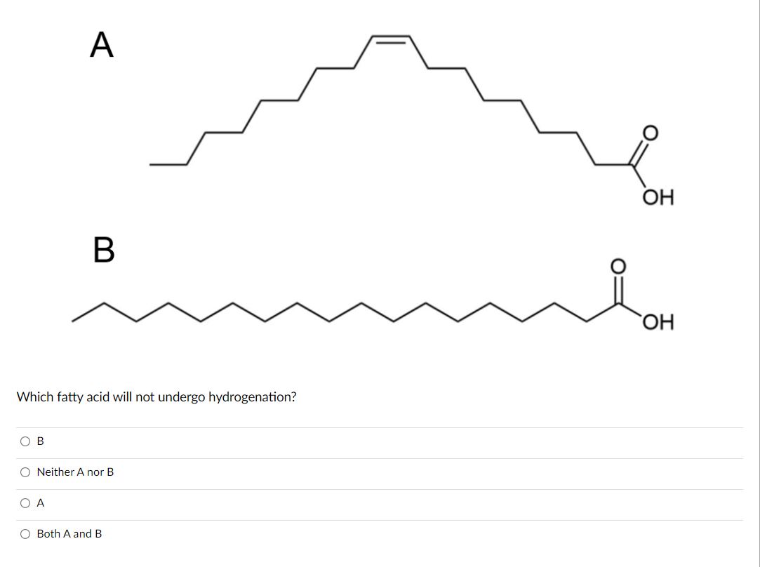 A
ОН
В
`OH
Which fatty acid will not undergo hydrogenation?
ов
O Neither A nor B
O A
O Both A and B
