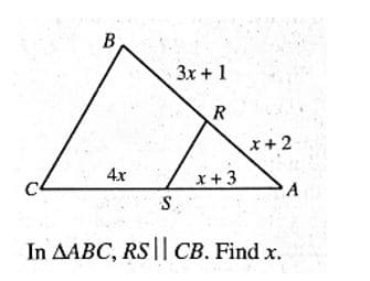 3x + 1
R
4x
x + 3
A
S
In AABC, RS | CB. Find x.
x+2