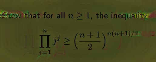 Show that for all n ≥ 1, the inequality
n+1\n(n+1)/2
n
|| []; ≥(n+¹)
2
j=1